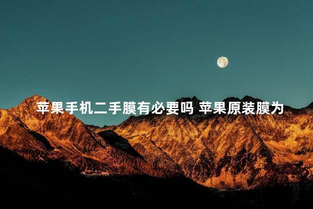 苹果手机二手膜有必要吗 苹果原装膜为什么那么贵